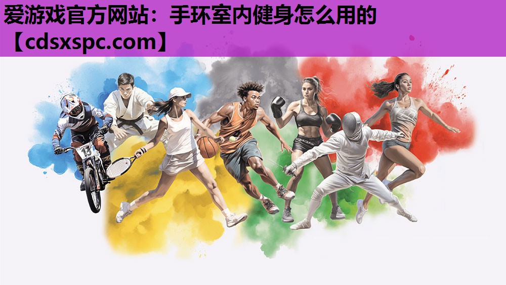 爱游戏官方网站：手环室内健身怎么用的