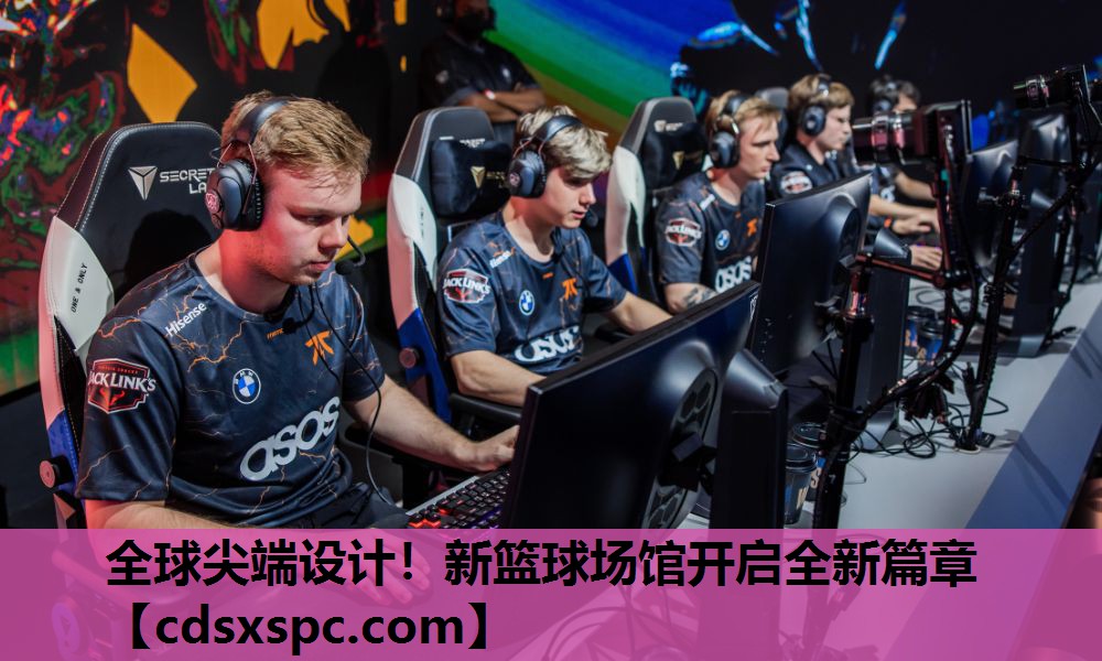 全球尖端设计！新篮球场馆开启全新篇章
