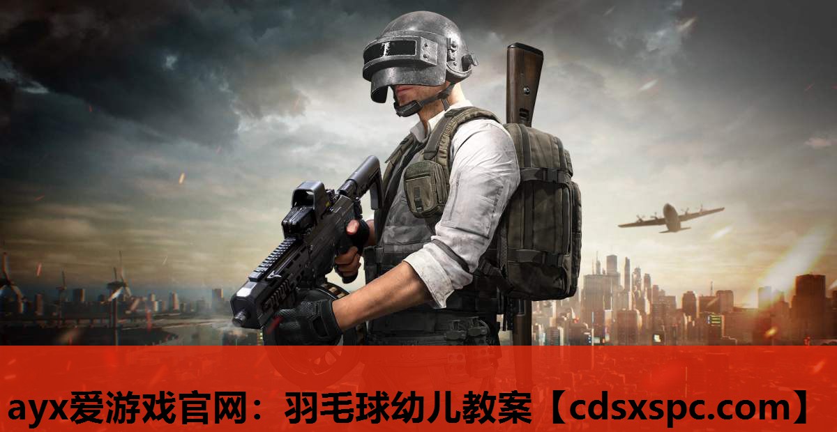 ayx爱游戏官网：羽毛球幼儿教案