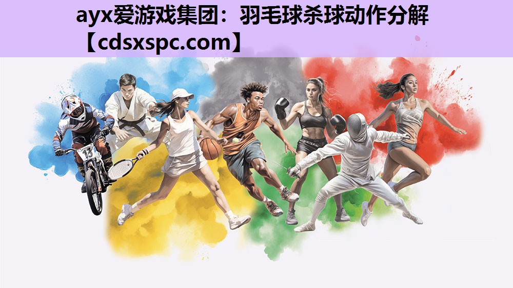 ayx爱游戏集团：羽毛球杀球动作分解