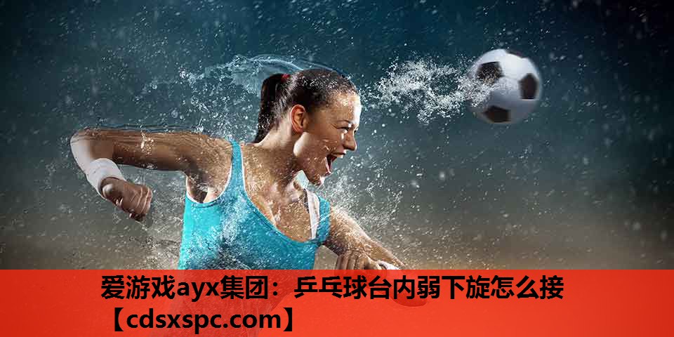 乒乓球台内弱下旋怎么接