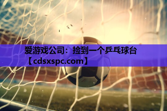 捡到一个乒乓球台