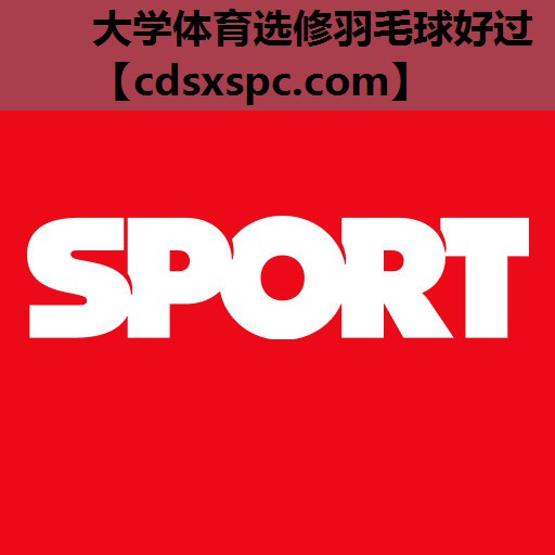 大学体育选修羽毛球好过