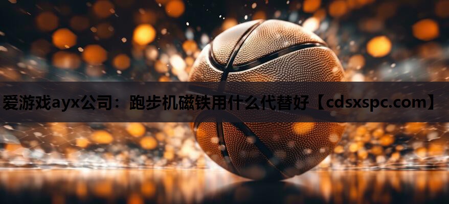 跑步机磁铁用什么代替好